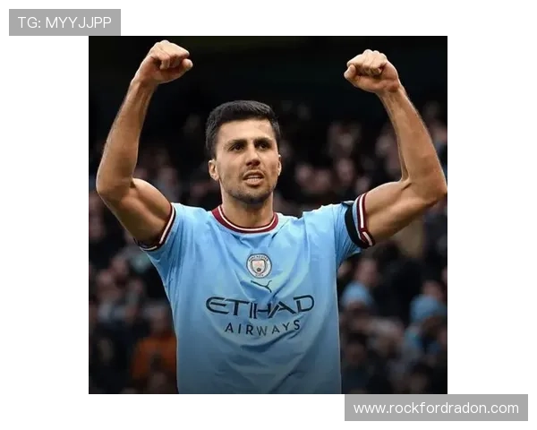 Rodri职业精神与自律持续提升其赛场表现